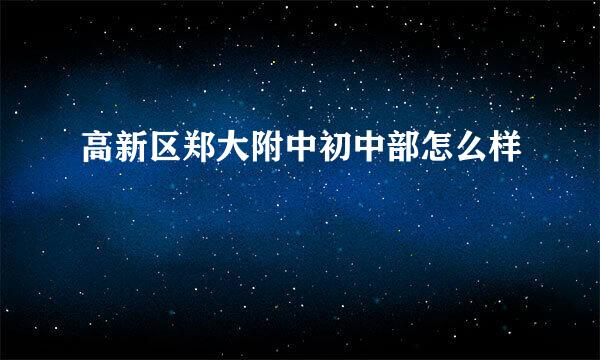 高新区郑大附中初中部怎么样