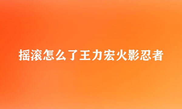 摇滚怎么了王力宏火影忍者