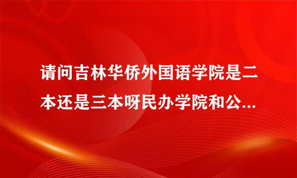 请问吉林华侨外国语学院是二本还是三本呀民办学院和公办学院有什么区别这个学校国家承认本科学历吗？