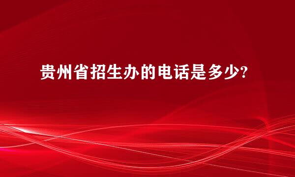 贵州省招生办的电话是多少?