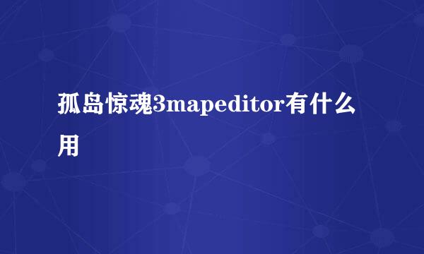 孤岛惊魂3mapeditor有什么用