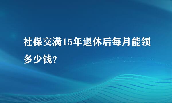 社保交满15年退休后每月能领多少钱？