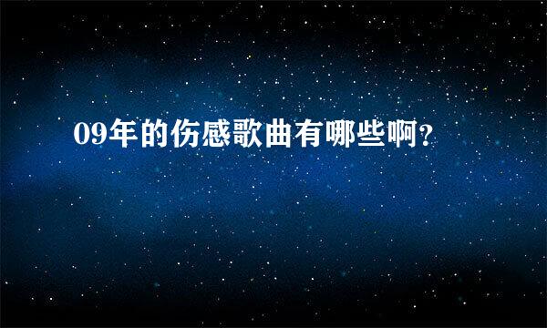 09年的伤感歌曲有哪些啊？