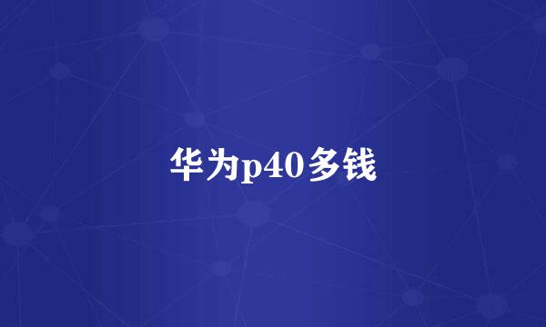 华为p40多钱