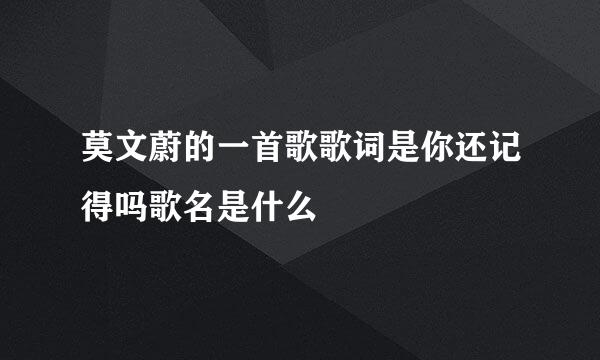 莫文蔚的一首歌歌词是你还记得吗歌名是什么