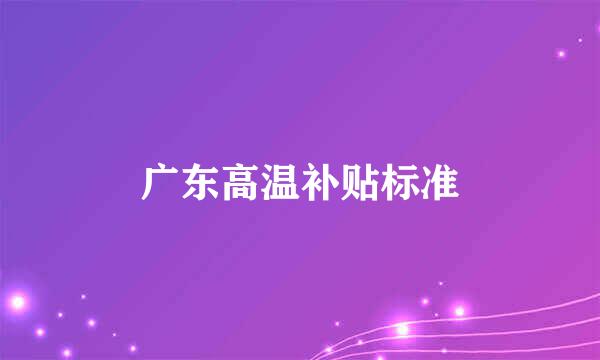 广东高温补贴标准