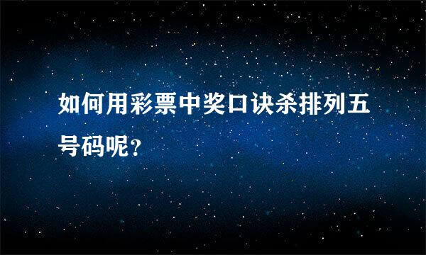 如何用彩票中奖口诀杀排列五号码呢？