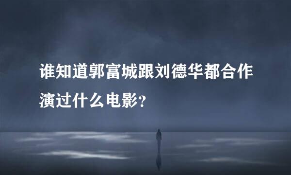 谁知道郭富城跟刘德华都合作演过什么电影？