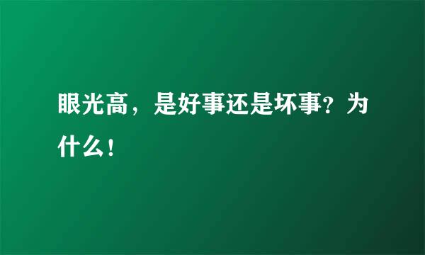 眼光高，是好事还是坏事？为什么！