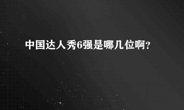 中国达人秀6强是哪几位啊？