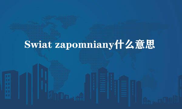 Swiat zapomniany什么意思