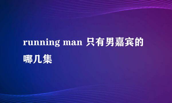 running man 只有男嘉宾的哪几集