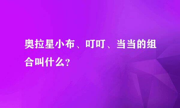 奥拉星小布、叮叮、当当的组合叫什么？