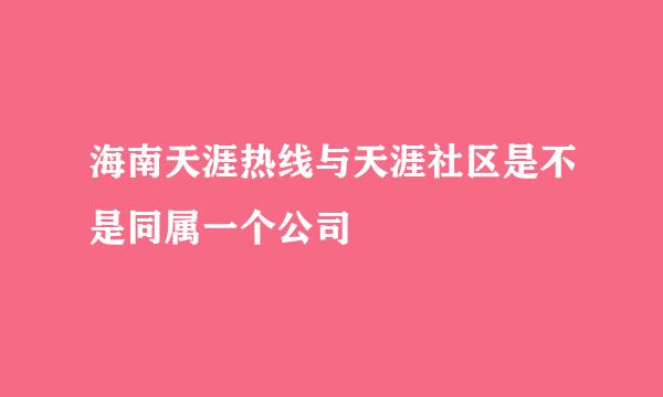 海南天涯热线与天涯社区是不是同属一个公司