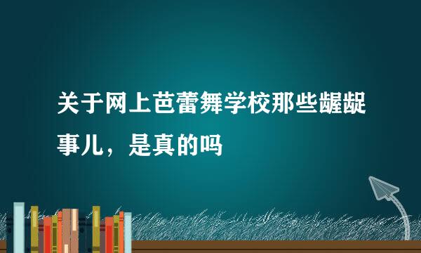 关于网上芭蕾舞学校那些龌龊事儿，是真的吗