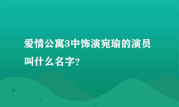 爱情公寓3中饰演宛瑜的演员叫什么名字？