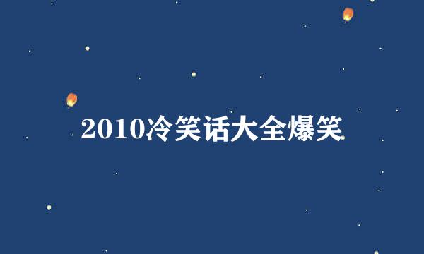 2010冷笑话大全爆笑