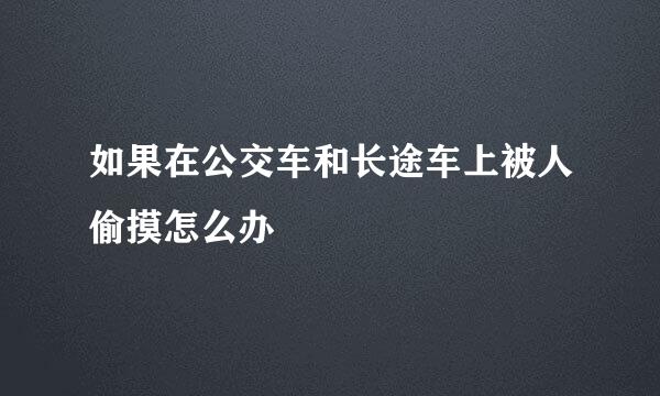 如果在公交车和长途车上被人偷摸怎么办