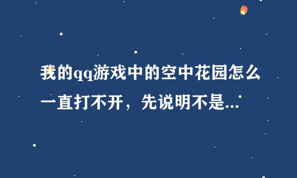 我的qq游戏中的空中花园怎么一直打不开，先说明不是网速的问题，谁能告诉我怎么打开空中花园。