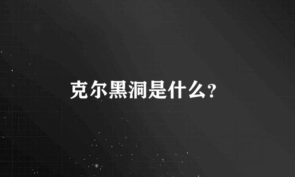 克尔黑洞是什么？