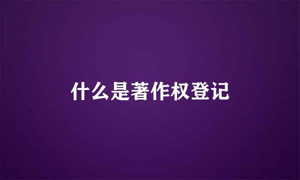 什么是著作权登记