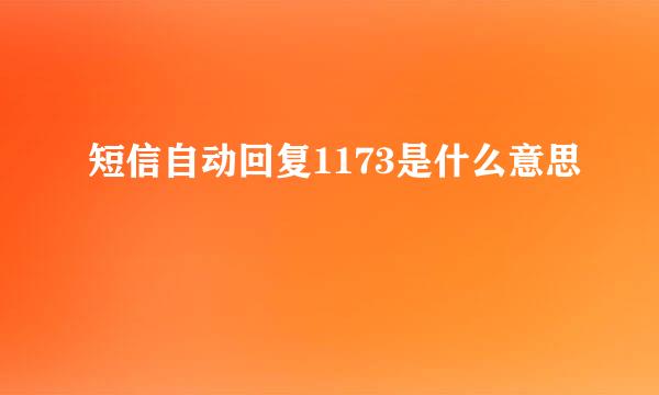 短信自动回复1173是什么意思