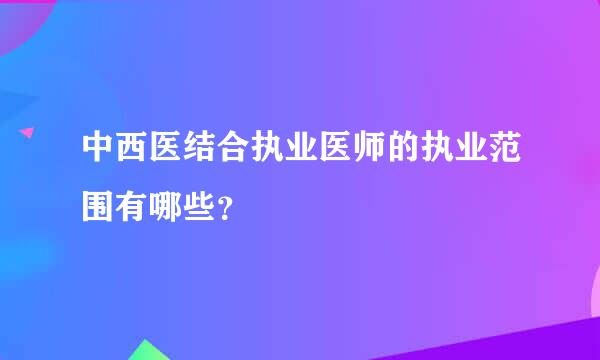 中西医结合执业医师的执业范围有哪些？