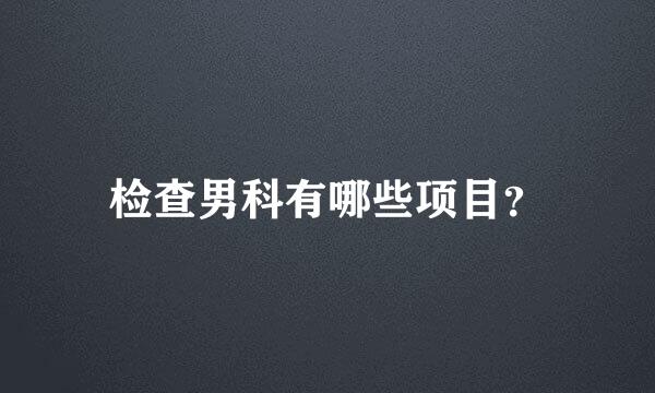 检查男科有哪些项目？