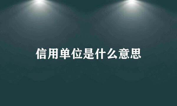 信用单位是什么意思