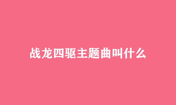 战龙四驱主题曲叫什么