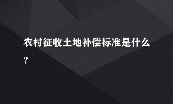 农村征收土地补偿标准是什么？