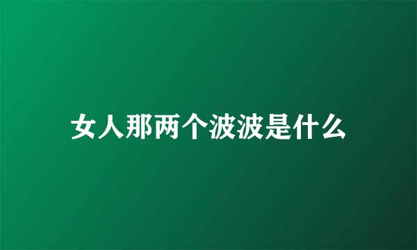 女人那两个波波是什么