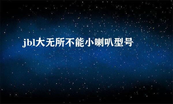 jbl大无所不能小喇叭型号