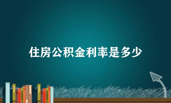 住房公积金利率是多少