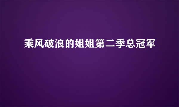 乘风破浪的姐姐第二季总冠军