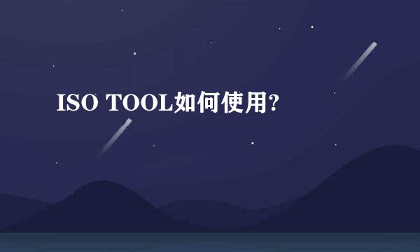 ISO TOOL如何使用?