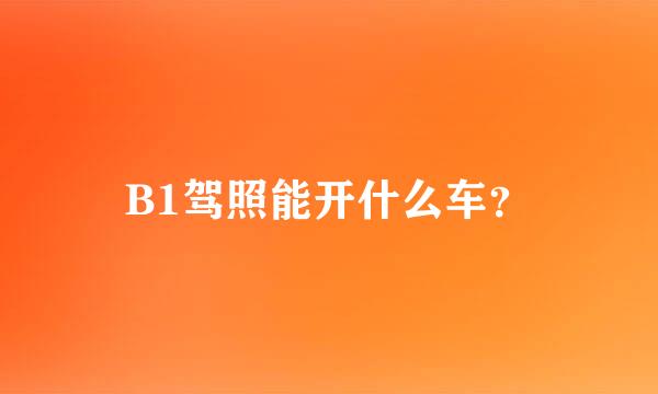 B1驾照能开什么车？