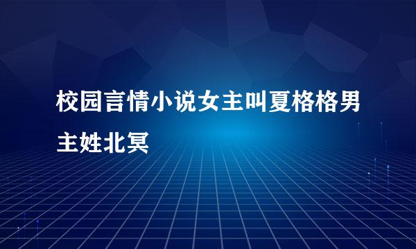 校园言情小说女主叫夏格格男主姓北冥