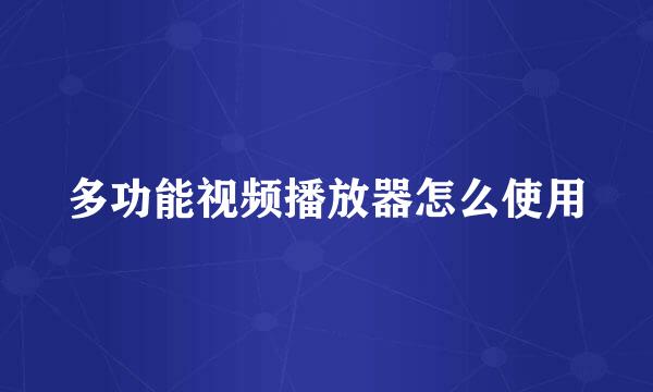 多功能视频播放器怎么使用