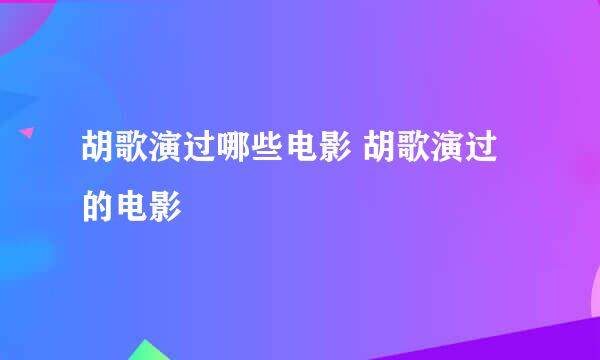 胡歌演过哪些电影 胡歌演过的电影