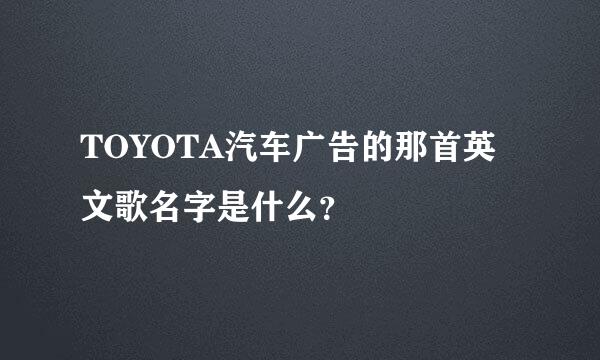 TOYOTA汽车广告的那首英文歌名字是什么？