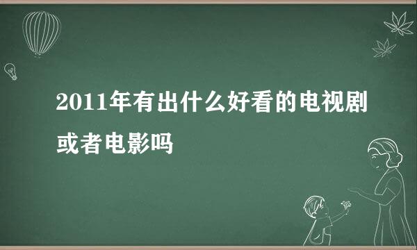 2011年有出什么好看的电视剧或者电影吗