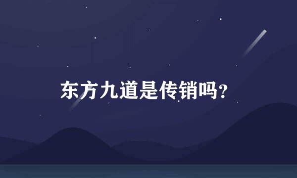 东方九道是传销吗？