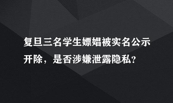 复旦三名学生嫖娼被实名公示开除，是否涉嫌泄露隐私？