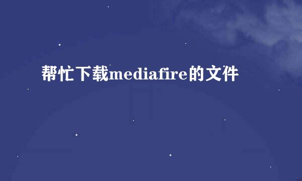 帮忙下载mediafire的文件