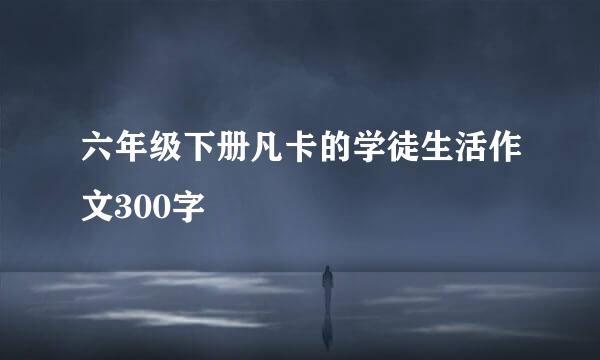 六年级下册凡卡的学徒生活作文300字