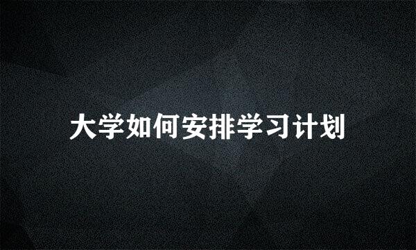 大学如何安排学习计划