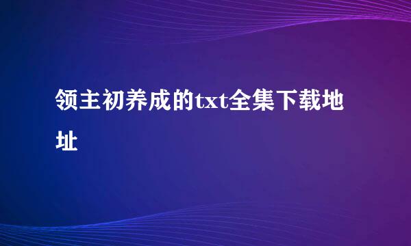 领主初养成的txt全集下载地址