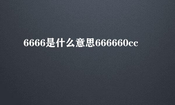 6666是什么意思666660cc