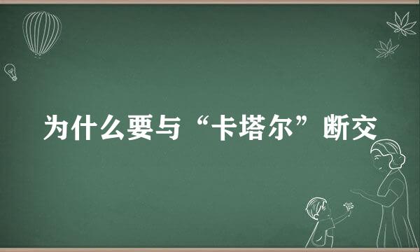 为什么要与“卡塔尔”断交